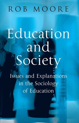 Education and Society: Issues and Explanations in the Sociology of Education - Moore, Rob