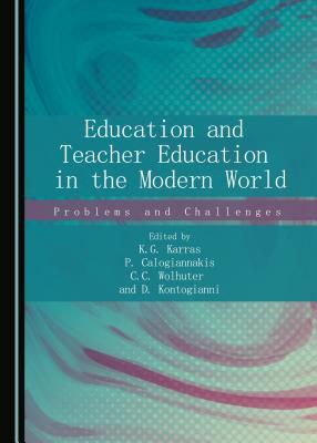 Education and Teacher Education in the Modern World: Problems and Challenges - Calogiannakis, P. (Editor), and Karras, K.G. (Editor), and Wolhuter, C.C. (Editor)