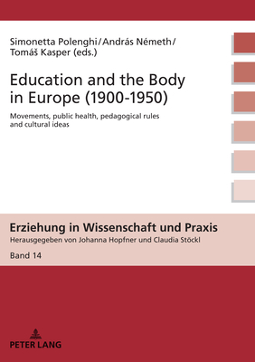 Education and the Body in Europe (1900-1950): Movements, public health, pedagogical rules and cultural ideas - Hopfner, Johanna, and Polenghi, Simonetta (Editor), and Nmeth, Andrs (Editor)