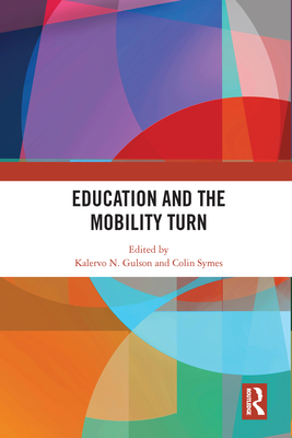 Education and the Mobility Turn - Gulson, Kalervo N (Editor), and Symes, Colin (Editor)