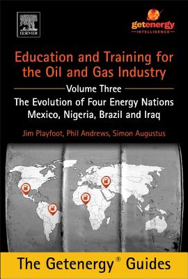 Education and Training for the Oil and Gas Industry: The Evolution of Four Energy Nations: Mexico, Nigeria, Brazil, and Iraq - Andrews, Phil, and Playfoot, Jim, and Augustus, Simon