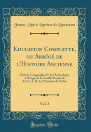 Education Complette, Ou Abr?g? de l'Histoire Ancienne, Vol. 2: Mel? de G?ographie Et de Chronologie, ? l'Usage de la Famille Royale de Feu S. A. R. La Princesse de Galles (Classic Reprint)