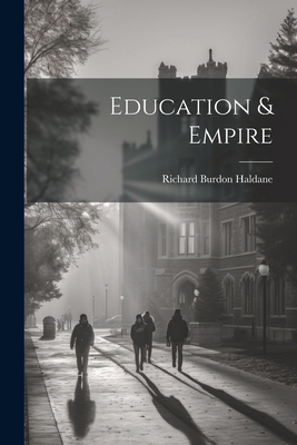 Education & Empire - Haldane, Richard Burdon