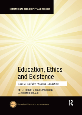 Education, Ethics and Existence: Camus and the Human Condition - Roberts, Peter, and Gibbons, Andrew, and Heraud, Richard