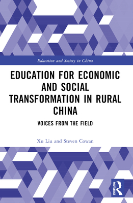 Education for Economic and Social Transformation in Rural China: Voices from the Field - Liu, Xu, and Cowan, Steven