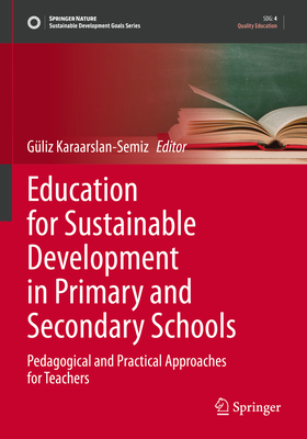 Education for Sustainable Development in Primary and Secondary Schools: Pedagogical and Practical Approaches for Teachers - Karaarslan-Semiz, Gliz (Editor)