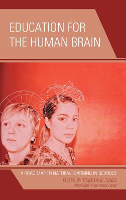 Education for the Human Brain: A Road Map to Natural Learning in Schools - Jones, Timothy B, and Caine, Geoffrey, Mr. (Foreword by)