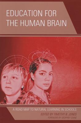 Education for the Human Brain: A Road Map to Natural Learning in Schools - Jones, Timothy B, and Caine, Geoffrey, Mr. (Foreword by)