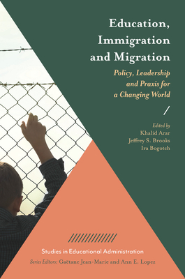 Education, Immigration and Migration: Policy, Leadership and PRAXIS for a Changing World - Arar, Khalid (Editor), and Brooks, Jeffrey S (Editor), and Bogotch, Ira (Editor)