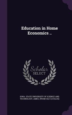Education in Home Economics .. - Iowa State University of Science and Te (Creator)