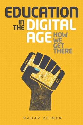 Education in the Digital Age: How We Get There - Zeimer, Nadav, and Stein, Zachary (Preface by)