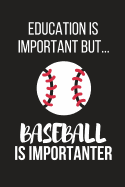 Education Is Important But... Baseball Is Importanter: Funny Novelty Birthday Baseball Gifts for Son, Daughter, Brother, Sister Small Lined Notebook / Journal to Write in (6 X 9)