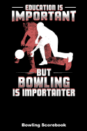 Education Is Important But Bowling Is Importanter: Bowling Scorebook (6x9)