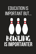 Education Is Important But... Bowling Is Importanter: Funny Novelty Birthday Bowling Gifts for Him, Her, Wife, Husband, Mom, Dad Small Lined Notebook / Journal to Write in (6 X 9)