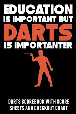 Education Is Important But Darts Is Importanter: Darts Scorebook with Score Sheets and Checkout Chart - Williams, Kevin