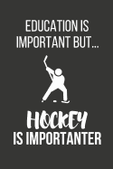 Education Is Important But... Hockey Is Importanter: Funny Novelty Birthday Hockey Gifts Small Lined Notebook / Journal to Write in (6 X 9)