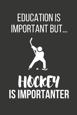 Education Is Important But... Hockey Is Importanter: Funny Novelty Birthday Hockey Gifts Small Lined Notebook / Journal to Write in (6 X 9) - Notebooks, Novelty