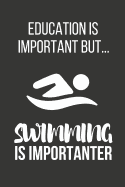 Education Is Important But... Swimming Is Importanter: Funny Novelty Birthday Swimming Gifts for Him, Her, Wife, Husband, Mom, Dad Small Lined Notebook / Journal to Write in (6" X 9")