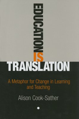 Education Is Translation: A Metaphor for Change in Learning and Teaching - Cook-Sather, Alison