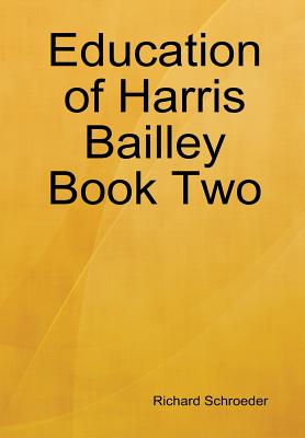 Education of Harris Bailley Book Two - Schroeder, Richard