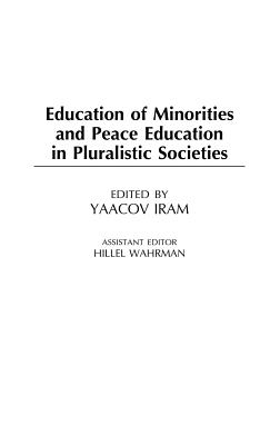 Education of Minorities and Peace Education in Pluralistic Societies - Iram, Yaacov