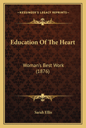 Education Of The Heart: Woman's Best Work (1876)
