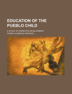 Education of the Pueblo Child: A Study of Arrested Development