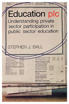 Education plc: Understanding Private Sector Participation in Public Sector Education - Ball, Stephen J