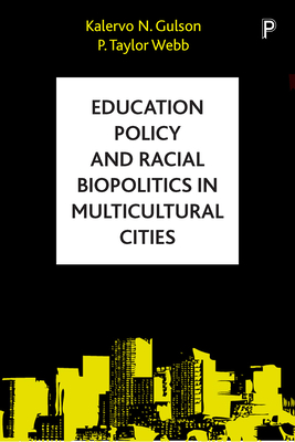 Education Policy and Racial Biopolitics in Multicultural Cities - Gulson, Kalervo N., and Webb, P. Taylor