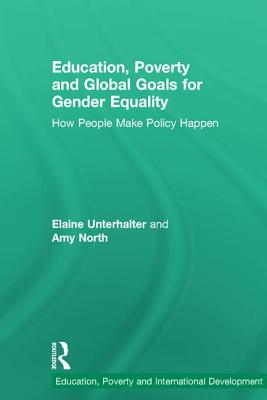 Education, Poverty and Global Goals for Gender Equality: How People Make Policy Happen - Unterhalter, Elaine, and North, Amy