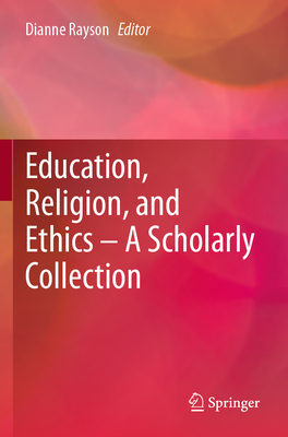 Education, Religion, and Ethics - A Scholarly Collection - Rayson, Dianne (Editor)