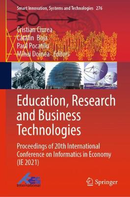 Education, Research and Business Technologies: Proceedings of 20th International Conference on Informatics in Economy (IE 2021) - Ciurea, Cristian (Editor), and Boja, Catalin (Editor), and Pocatilu, Paul (Editor)
