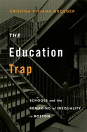 Education Trap: Schools and the Remaking of Inequality in Boston