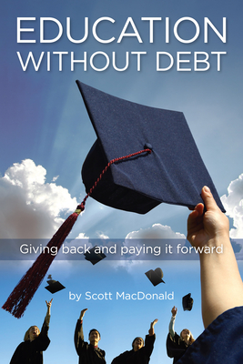 Education Without Debt: Giving Back and Paying It Forward - MacDonald, Scott D