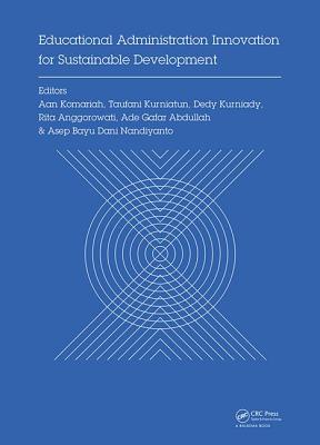 Educational Administration Innovation for Sustainable Development: Proceedings of the International Conference on Research of Educational Administration and Management (Icream 2017), October 17, 2017, Bandung, Indonesia - Komariah, Aan (Editor), and Kurniatun, Taufani (Editor), and Kurniady, Dedy (Editor)