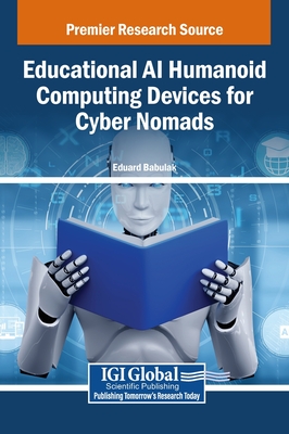 Educational AI Humanoid Computing Devices for Cyber Nomads - Babulak, Eduard (Editor)