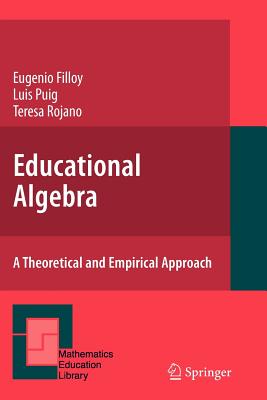 Educational Algebra: A Theoretical and Empirical Approach - Filloy, Eugenio, and Rojano, Teresa, and Puig, Luis