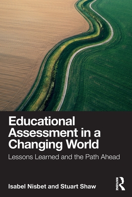 Educational Assessment in a Changing World: Lessons Learned and the Path Ahead - Nisbet, Isabel, and Shaw, Stuart