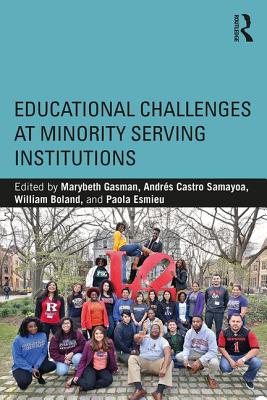 Educational Challenges at Minority Serving Institutions - Gasman, Marybeth (Editor), and Samayoa, Andrs Castro (Editor), and Boland, William (Editor)