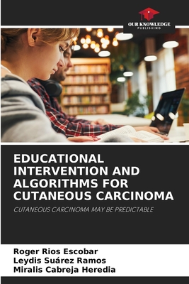 Educational Intervention and Algorithms for Cutaneous Carcinoma - Rios Escobar, Roger, and Surez Ramos, Leydis, and Cabreja Heredia, Miralis