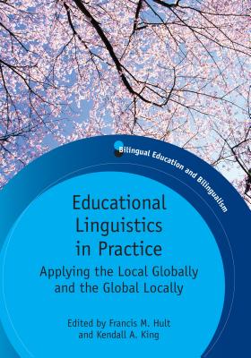 Educational Linguistics in Practice: Applying the Local Globally and the Global Locally. Edited by Francis M. Hult and Kendall A. King - Hult, Francis M (Editor), and King, Kendall A (Editor)