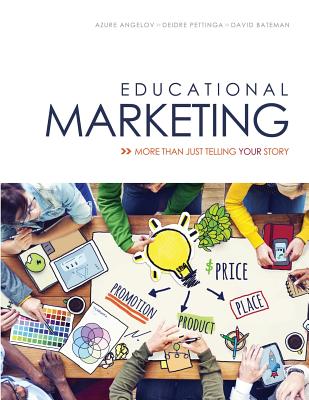 Educational Marketing: More Than Just Telling Your Story - Bateman, David, and Dee-Smiley Angelov, Azure, and Pettinga, Deidre