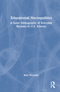 Educational Necropolitics: A Sonic Ethnography of Everyday Racisms in U.S. Schools