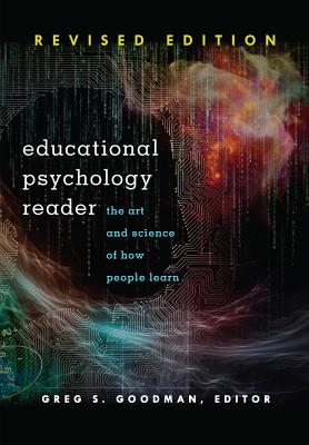 Educational Psychology Reader: The Art and Science of How People Learn - Revised Edition - Goodman, Greg S (Editor)