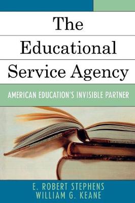 Educational Service Agency: American Education's Invisible Partner - Stephens, Robert E, and Keane, William G