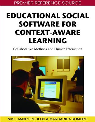 Educational Social Software for Context-Aware Learning: Collaborative Methods and Human Interaction - Lambropoulos, Niki (Editor), and Romero, Margarida (Editor)