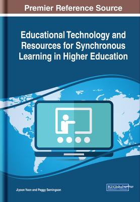 Educational Technology and Resources for Synchronous Learning in Higher Education - Yoon, Jiyoon (Editor), and Semingson, Peggy (Editor)