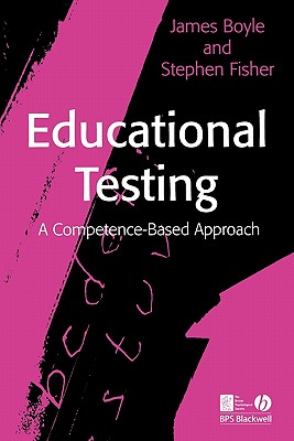 Educational Testing: A Competence-Based Approach - Boyle, James, and Fisher, Stephen