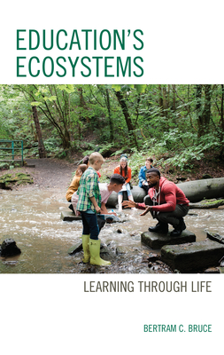 Education's Ecosystems: Learning through Life - Bruce, Bertram C