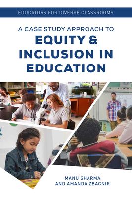 Educators for Diverse Classrooms: A Case Study Approach to Equity and Inclusion in Education - Sharma, Manu, and Zbacnik, Amanda